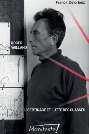 Roger Vailland. Libertinage et Lutte de classes par Franck Delorieux