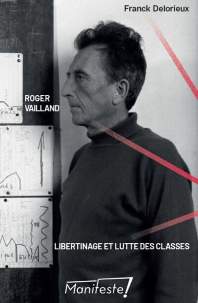 Roger Vailland. Libertinage et Lutte de classes par Franck Delorieux